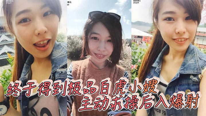 终于得到极品白虎小嫂 主动求操后入爆射